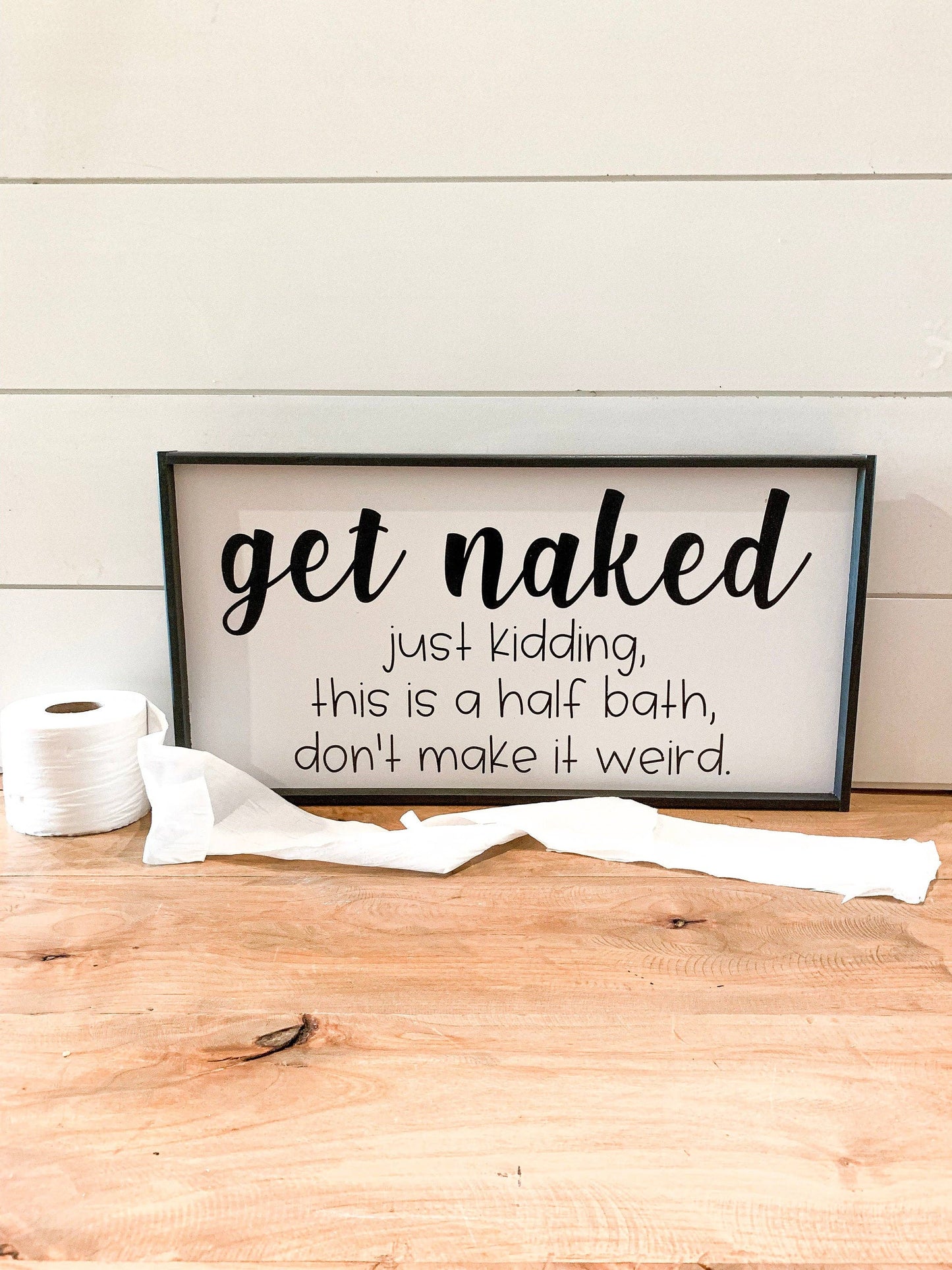 Get Naked, just kidding, this is a half bath, don't make it weird.